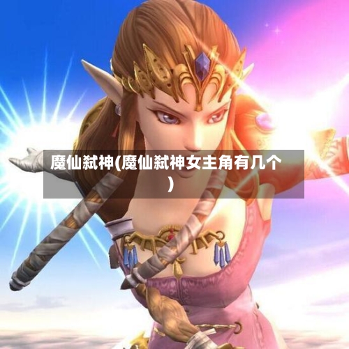 魔仙弑神(魔仙弑神女主角有几个)-第1张图片