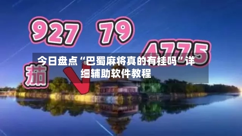 今日盘点“巴蜀麻将真的有挂吗	”详细辅助软件教程-第1张图片
