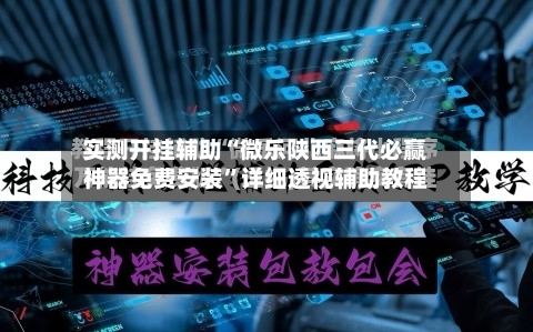 实测开挂辅助“微乐陕西三代必赢神器免费安装”详细透视辅助教程-第1张图片