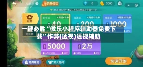 一键必胜“微乐小程序辅助器免费下载	”作弊(透视)透视辅助-第1张图片