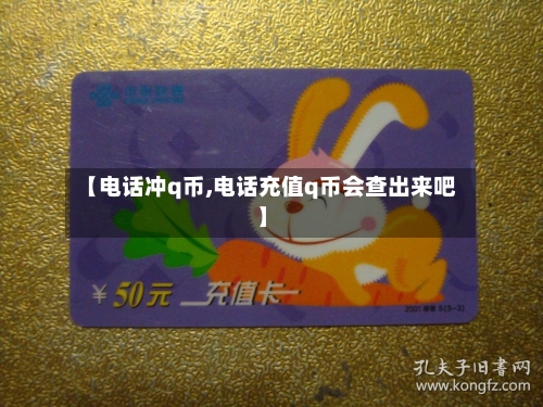 【电话冲q币,电话充值q币会查出来吧】-第1张图片