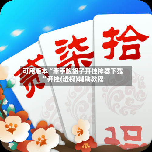 可用版本“牵手跑胡子开挂神器下载	”开挂(透视)辅助教程-第1张图片