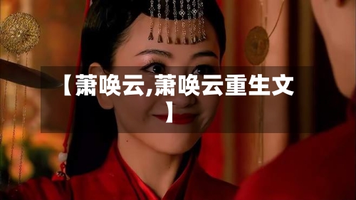 【萧唤云,萧唤云重生文】-第1张图片