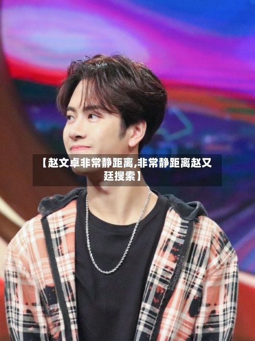 【赵文卓非常静距离,非常静距离赵又廷搜索】-第1张图片