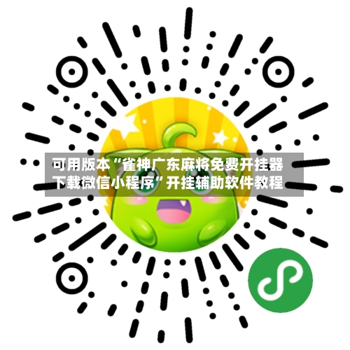 可用版本“雀神广东麻将免费开挂器下载微信小程序”开挂辅助软件教程-第1张图片