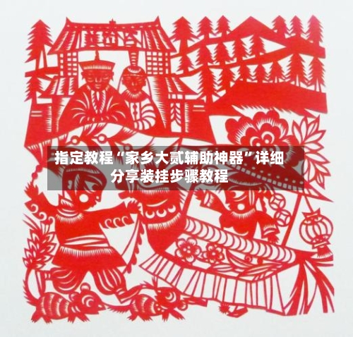 指定教程“家乡大贰辅助神器”详细分享装挂步骤教程-第1张图片