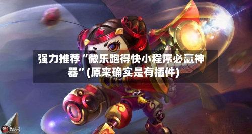 强力推荐“微乐跑得快小程序必赢神器	”(原来确实是有插件)-第1张图片