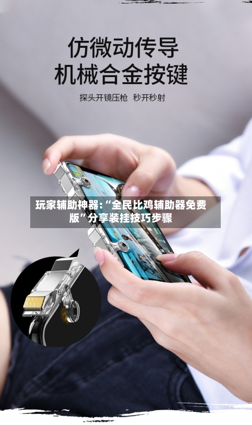 玩家辅助神器:“全民比鸡辅助器免费版”分享装挂技巧步骤-第1张图片