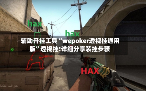 辅助开挂工具“wepoker透视挂通用版”透视挂!详细分享装挂步骤-第1张图片