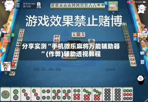 分享实测“手机微乐麻将万能辅助器”(作弊)辅助透视教程-第1张图片