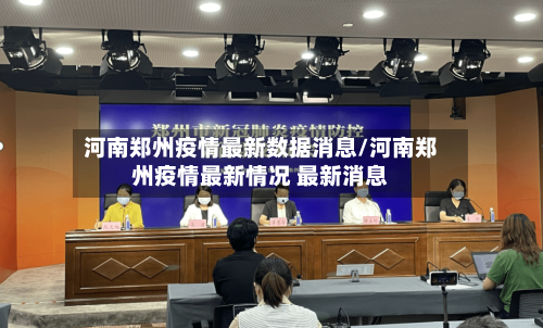 河南郑州疫情最新数据消息/河南郑州疫情最新情况 最新消息-第1张图片
