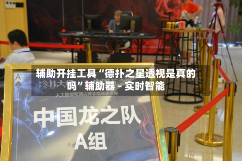 辅助开挂工具“德扑之星透视是真的吗	”辅助器 - 实时智能-第1张图片