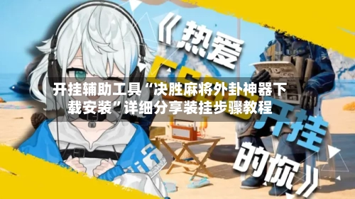 开挂辅助工具“决胜麻将外卦神器下载安装	”详细分享装挂步骤教程-第1张图片