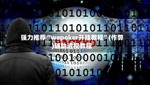 强力推荐“wepoker开挂教程”(作弊)辅助透视教程-第1张图片