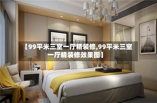 【99平米三室一厅精装修,99平米三室一厅精装修效果图】-第1张图片