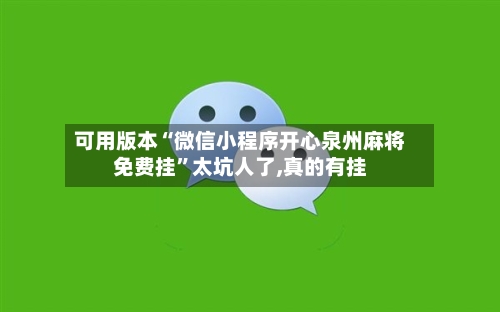 可用版本“微信小程序开心泉州麻将免费挂”太坑人了,真的有挂-第1张图片