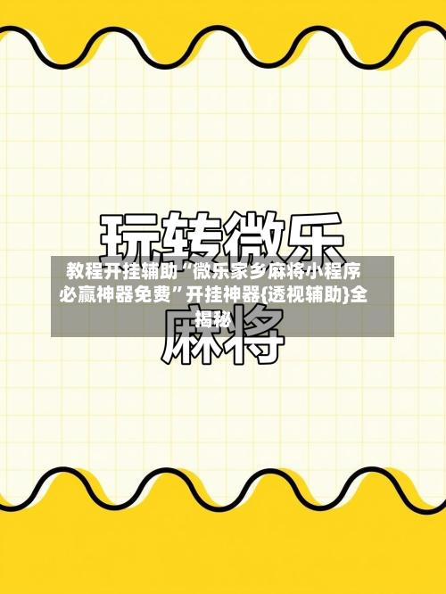 教程开挂辅助“微乐家乡麻将小程序必赢神器免费	”开挂神器{透视辅助}全揭秘-第1张图片