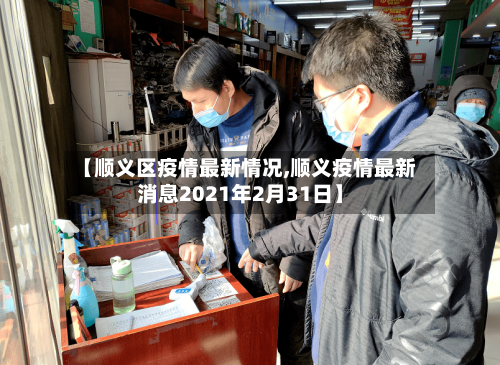 【顺义区疫情最新情况,顺义疫情最新消息2021年2月31日】-第1张图片