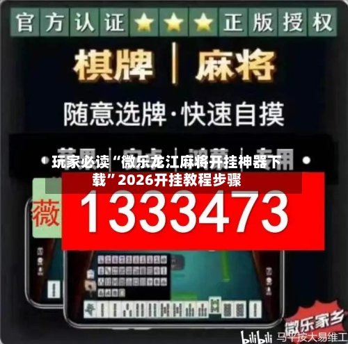 玩家必读“微乐龙江麻将开挂神器下载”2026开挂教程步骤-第1张图片