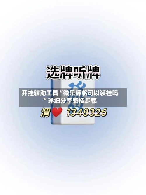 开挂辅助工具“微乐麻将可以装挂吗	”详细分享装挂步骤-第1张图片