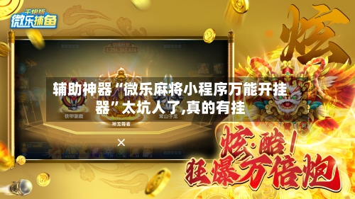 辅助神器“微乐麻将小程序万能开挂器”太坑人了,真的有挂-第1张图片
