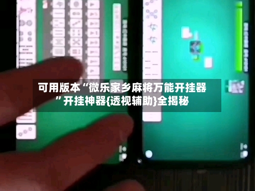 可用版本“微乐家乡麻将万能开挂器	”开挂神器{透视辅助}全揭秘-第1张图片