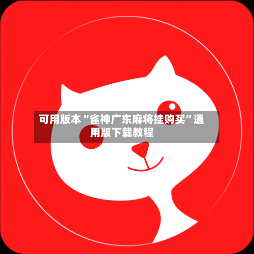 可用版本“雀神广东麻将挂购买	”通用版下载教程-第1张图片