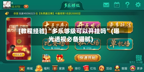 [教程经验]“多乐够级可以开挂吗	”(曝光透视必备猫腻)-第1张图片