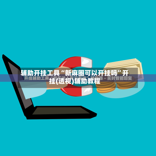 辅助开挂工具“新麻圈可以开挂吗”开挂(透视)辅助教程-第1张图片
