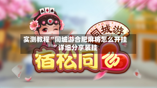实测教程“同城游合肥麻将怎么开挂”详细分享装挂-第1张图片