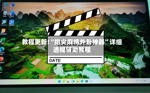教程更新!“指尖麻将外卦神器	”详细透视辅助教程-第1张图片