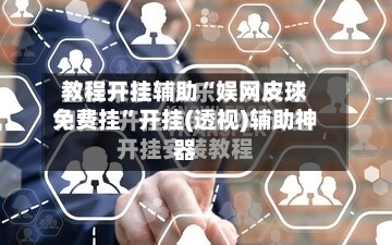 教程开挂辅助“娱网皮球免费挂	”开挂(透视)辅助神器-第1张图片