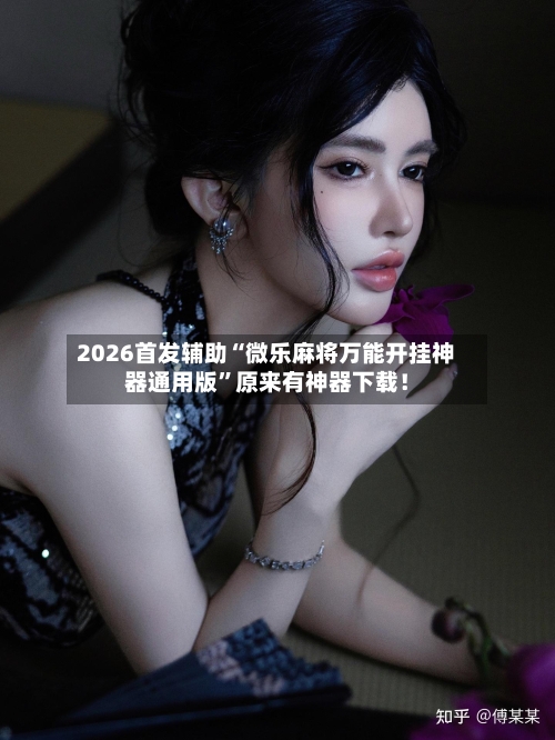 2026首发辅助“微乐麻将万能开挂神器通用版”原来有神器下载！-第1张图片