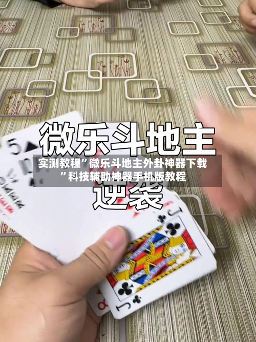 实测教程	”微乐斗地主外卦神器下载”科技辅助神器手机版教程-第1张图片