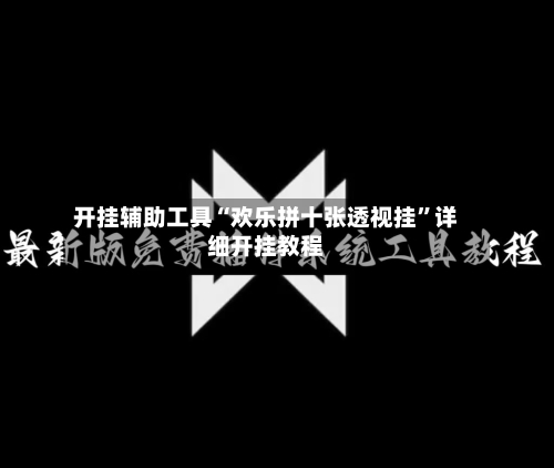 开挂辅助工具“欢乐拼十张透视挂	”详细开挂教程-第1张图片