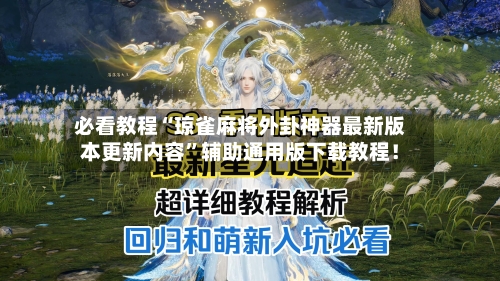必看教程“琼雀麻将外卦神器最新版本更新内容”辅助通用版下载教程！-第1张图片