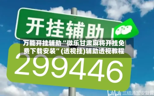 万能开挂辅助“微乐甘肃麻将开挂免费下载安装”(透视挂)辅助透视教程-第1张图片