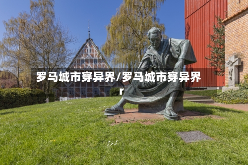 罗马城市穿异界/罗马城市穿异界r-第1张图片