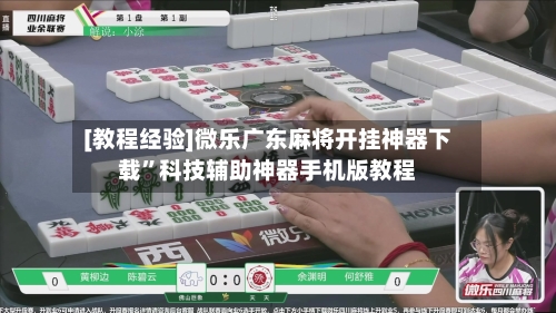 [教程经验]微乐广东麻将开挂神器下载	”科技辅助神器手机版教程-第1张图片
