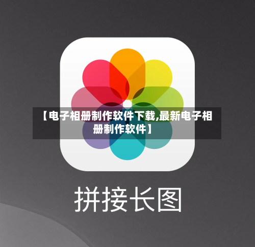 【电子相册制作软件下载,最新电子相册制作软件】-第1张图片
