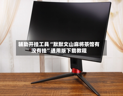 辅助开挂工具“默默文山麻将茶馆有没有挂	”通用版下载教程-第1张图片