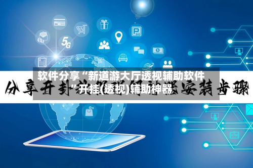 软件分享“新道游大厅透视辅助软件	”开挂(透视)辅助神器-第1张图片