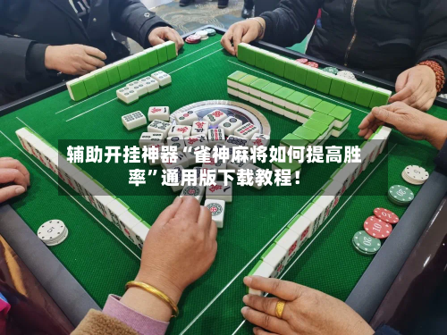 辅助开挂神器“雀神麻将如何提高胜率”通用版下载教程！-第1张图片