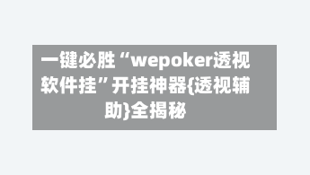 一键必胜“wepoker透视软件挂”开挂神器{透视辅助}全揭秘-第1张图片
