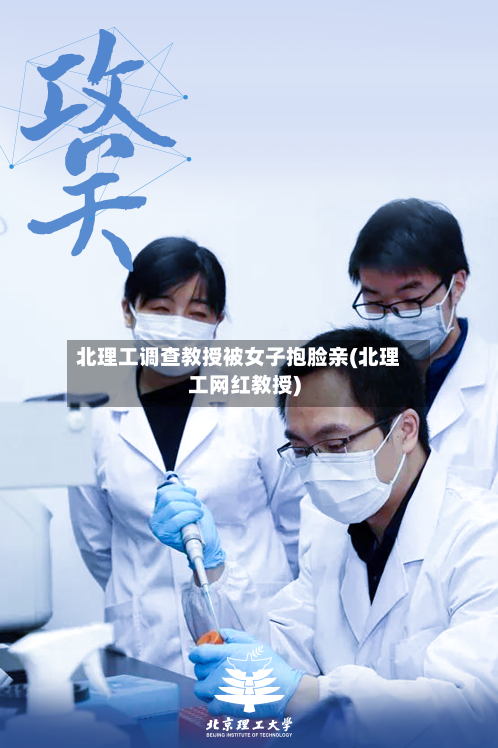 北理工调查教授被女子抱脸亲(北理工网红教授)-第1张图片