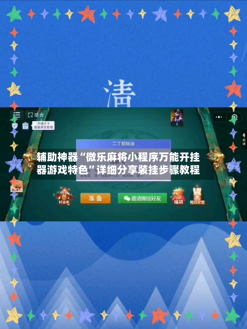 辅助神器“微乐麻将小程序万能开挂器游戏特色”详细分享装挂步骤教程-第1张图片