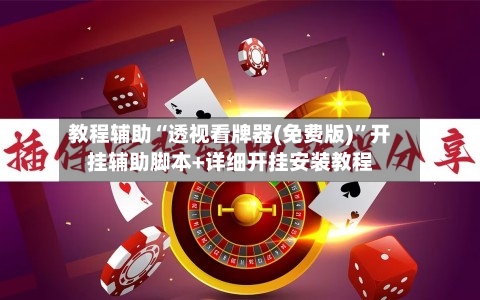 教程辅助“透视看牌器(免费版)”开挂辅助脚本+详细开挂安装教程-第1张图片