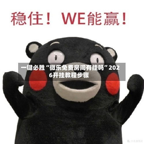 一键必胜“微乐免费房间有挂吗”2026开挂教程步骤-第1张图片