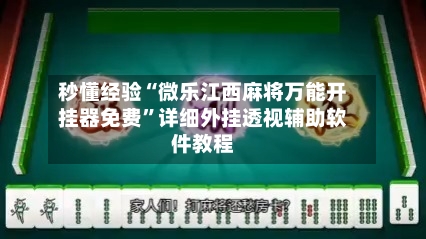 秒懂经验“微乐江西麻将万能开挂器免费	”详细外挂透视辅助软件教程-第1张图片
