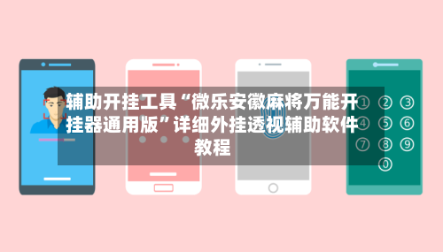 辅助开挂工具“微乐安徽麻将万能开挂器通用版”详细外挂透视辅助软件教程-第1张图片